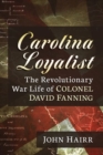 Image for Carolina loyalist  : the revolutionary war life of Colonel David Fanning