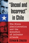 Image for &quot;Uncool and incorrect&quot; in Chile  : the Nixon administration and the downfall of Salvador Allende