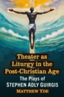 Image for Theater as Liturgy in the Post-Christian Age : The Plays of Stephen Adly Guirgis