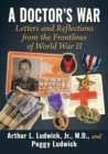Image for A doctor&#39;s war  : letters and reflections from the frontlines of World War II