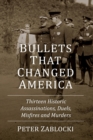 Image for Bullets that changed America  : thirteen historic assassinations, duels, misfires and murders