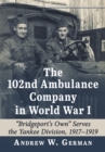 Image for The 102nd Ambulance Company in World War I  : &quot;Bridgeport&#39;s own&quot; serves the Yankee Division, 1917-1919