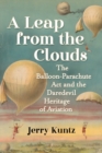 Image for A leap from the clouds  : the balloon-parachute act and the daredevil heritage of aviation