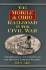 Image for The Mobile &amp; Ohio Railroad in the Civil War  : the struggle for control of the nation&#39;s longest railway