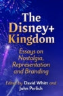 Image for The Disney+ Kingdom : Essays on Nostalgia, Representation and Branding