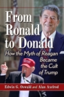 Image for From Ronald to Donald : How the Myth of Reagan Became the Cult of Trump