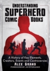 Image for Understanding superhero comic books  : a history of key elements, creators, events and controversies