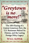 Image for &quot;Greytown is no more!&quot;  : the 1854 razing of a central American port, the U.S. businesses behind its demise, and the lasting foreign policy legacy