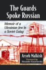 Image for The guards spoke Russian  : memoir of a Ukrainian Jew in a Soviet Gulag