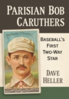 Image for Parisian Bob Caruthers : Baseball&#39;s First Two-Way Star