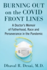 Image for Burning Out on the COVID Front Lines : A Doctor&#39;s Memoir of Fatherhood, Race and Perseverance in the Pandemic