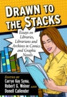 Image for Drawn to the Stacks : Essays on Libraries, Librarians and Archives in Comics and Graphic Novels