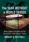 Image for The Year Without a World Series : Major League Baseball and the Road to the 1994 Players&#39; Strike