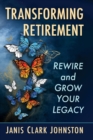 Image for Transforming Retirement : Rewire and Grow Your Legacy