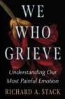Image for We Who Grieve : Understanding Our Most Painful Emotion