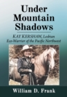 Image for Under Mountain Shadows : Kay Kershaw, Lesbian Eco-Warrior of the Pacific Northwest