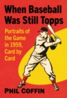 Image for When Baseball Was Still Topps : Portraits of the Game in 1959, Card by Card