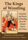Image for The Kings of Wrestling : Anecdotes and Stories of Wrestling from the Distant Past to Our Times
