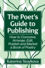 Image for The Poet&#39;s Guide to Publishing : How to Conceive, Arrange, Edit, Publish and Market a Book of Poetry