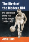 Image for The Birth of the Modern NBA : Pro Basketball in the Year of the Merger, 1949-1950