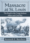 Image for Massacre at St. Louis : The Road to the Camp Jackson Affair and Civil War