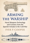 Image for The Arming of Warships : A History of Naval Armament, Gunnery, Ballistics and Armor