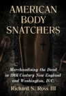 Image for American Body Snatchers : Merchandising the Dead in 19th Century New England and Washington, D.C.