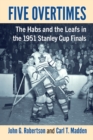 Image for Five Overtimes : The Habs and the Leafs in the 1951 Stanley Cup Finals