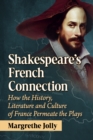 Image for Shakespeare&#39;s French Connection : How the History, Literature and Culture of France Permeate the Plays