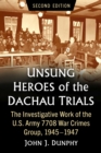 Image for Unsung Heroes of the Dachau Trials : The Investigative Work of the U.S. Army 7708 War Crimes Group, 1945-1947