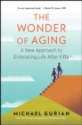 Image for The wonder of aging: a new approach to embracing life after fifty