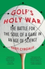 Image for Golf&#39;s Holy War : The Battle for the Soul of a Game in an Age of Science