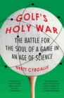 Image for Golf&#39;s Holy War: The Battle for the Soul of a Game in an Age of Science