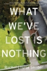 Image for What We&#39;ve Lost Is Nothing : A Novel