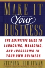 Image for Make It Your Business : The Definitive Guide to Launching and Succeeding in Your Own Business