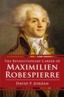 Image for The revolutionary career of Maximilien Robespierre
