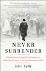 Image for Never Surrender: Winston Churchill and Britain&#39;s Decision to Fight Nazi Germany in the Fateful Summer of 1940