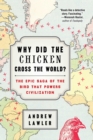 Image for Why Did the Chicken Cross the World? : The Epic Saga of the Bird that Powers Civilization