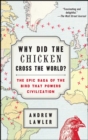 Image for Why Did the Chicken Cross the World? : The Epic Saga of the Bird that Powers Civilization
