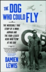 Image for Dog Who Could Fly: The Incredible True Story of a WWII Airman and the Four-Legged Hero Who Flew At His Side