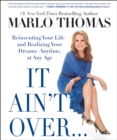 Image for It Ain&#39;t Over . . . Till It&#39;s Over: Reinventing Your Life--and Realizing Your Dreams--Anytime, at Any Age