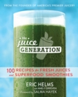 Image for The juice generation: 100 recipes for fresh juices and superfood smoothies
