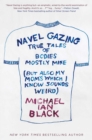 Image for Navel Gazing : True Tales of Bodies, Mostly Mine (but also my mom&#39;s, which I know sounds weird)