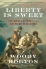 Image for Liberty Is Sweet: The Hidden History of the American Revolution