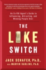 Image for The like switch  : an ex-FBI agent&#39;s guide to influencing, attracting, and winning people over