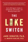 Image for The like switch: an ex-FBI agent&#39;s guide to influencing, attracting, and winning people over