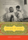 Image for The gift of anger: and other lessons from my grandfather, Mahatma Gandhi
