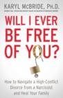 Image for Will I Ever Be Free of You?: How to Navigate a High-Conflict Divorce from a Narcissist and Heal Your Family