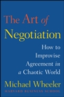 Image for The Art of Negotiation : How to Improvise Agreement in a Chaotic World