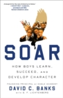 Image for Soar : How Boys Learn, Succeed, and Develop Character